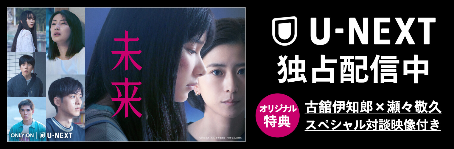 U-NEXT 独占配信中 映画『未来』オリジナル特典：古舘伊知郎×瀬々敬久 スペシャル対談映像付き